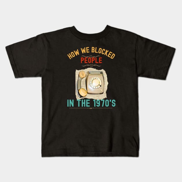 How we Blocked People in the 1970s Kids T-Shirt by Xtian Dela ✅